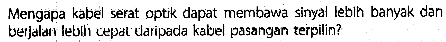 Mengapa kabel serat optik dapat membawa sinyal lebin banyak dan Uerjaldir lebih cepal ularipada kabel pasangan terpilin?