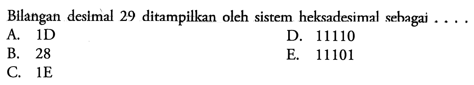 Bilangan desimal 29 ditampilkan oleh sistem heksadesimal sebagai ....