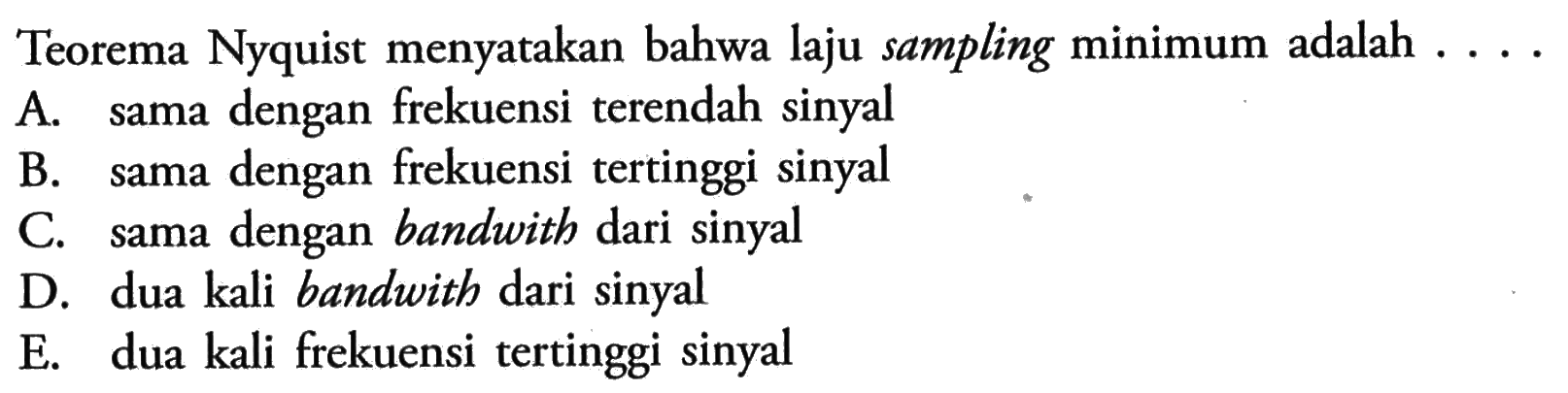 Teorema Nyquist menyatakan bahwa laju sampling minimum adalah...