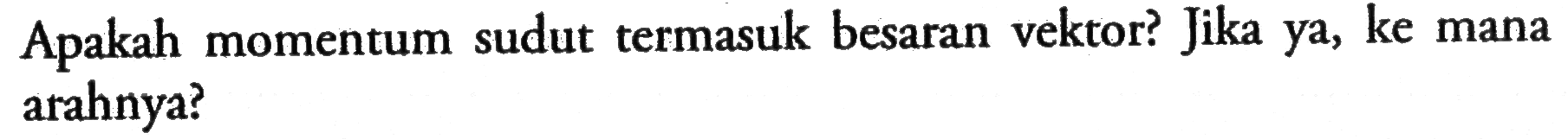 Apakah momentum sudut termasuk besaran vektor? Jika ya, ke mana arahnya?