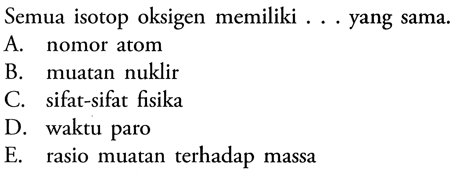 Semua isotop oksigen memiliki ... yang sama.
