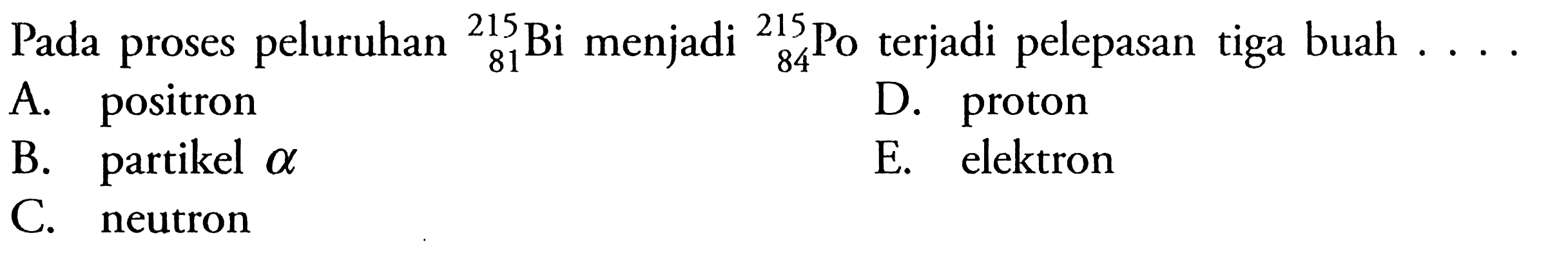 Pada proses peluruhan   81 215 Bi  menjadi   84 215  Po terjadi pelepasan tiga buah  ... 