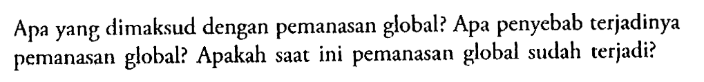 Apa yang dimaksud dengan pemanasan global? Apa penyebab terjadinya pemanasan global? Apakah saat ini pemanasan global sudah terjadi? 