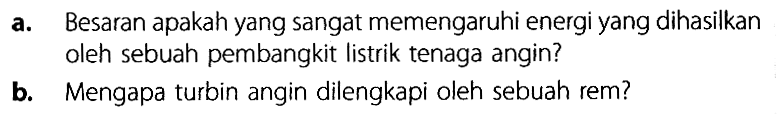 a. Besaran apakah yang sangat memengaruhi energi yang dihasilkan oleh sebuah pembangkit listrik tenaga angin?
b. Mengapa turbin angin dilengkapi oleh sebuah rem?