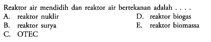 Reaktor air mendidih dan reaktor air bertekanan adalah...