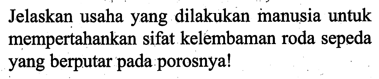 Jelaskan usaha yang dilakukan manusia untuk mempertahankan sifat kelembaman roda sepeda yang berputar pada porosnya!