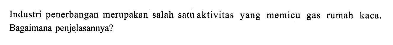 Industri penerbangan merupakan salah satu aktivitas yang memicu gas rumah kaca. Bagaimana penjelasannya?