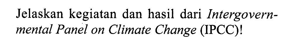 Jelaskan kegiatan dan hasil dari Intergovernmental Panel on Climate Change (IPCC)! 