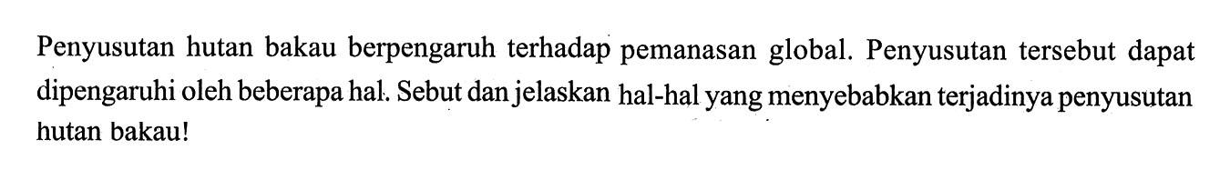 Penyusutan hutan bakau berpengaruh terhadap pemanasan global. Penyusutan tersebut dapat dipengaruhi oleh beberapa hal. Sebut dan jelaskan hal-hal yang menyebabkan terjadinya penyusutan hutan bakau!