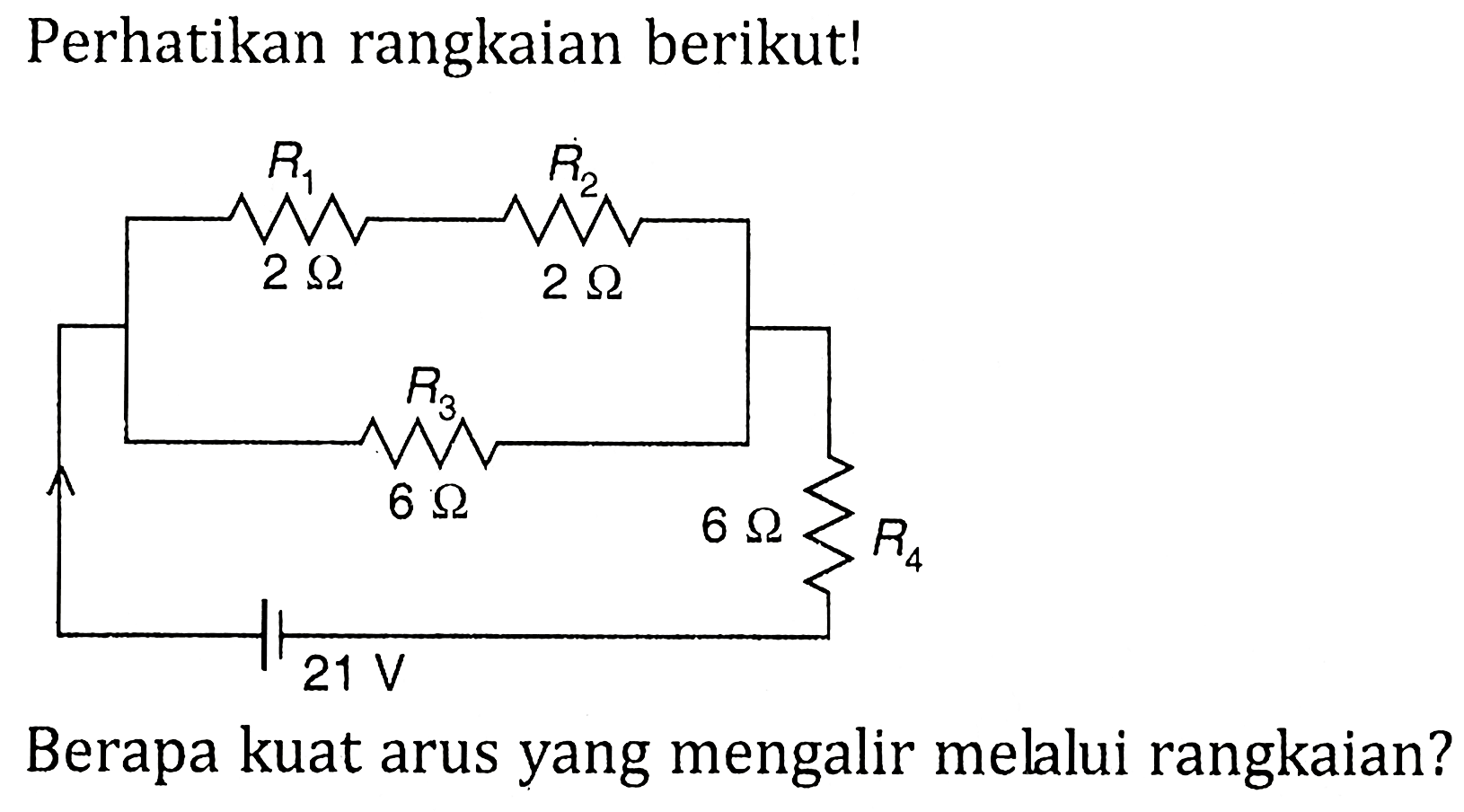 Perhatikan rangkaian berikut! R1 2 ohm R2 2 ohm R3 6 ohm R4 6 ohm 21 V Berapa kuat arus yang mengalir melalui rangkaian?