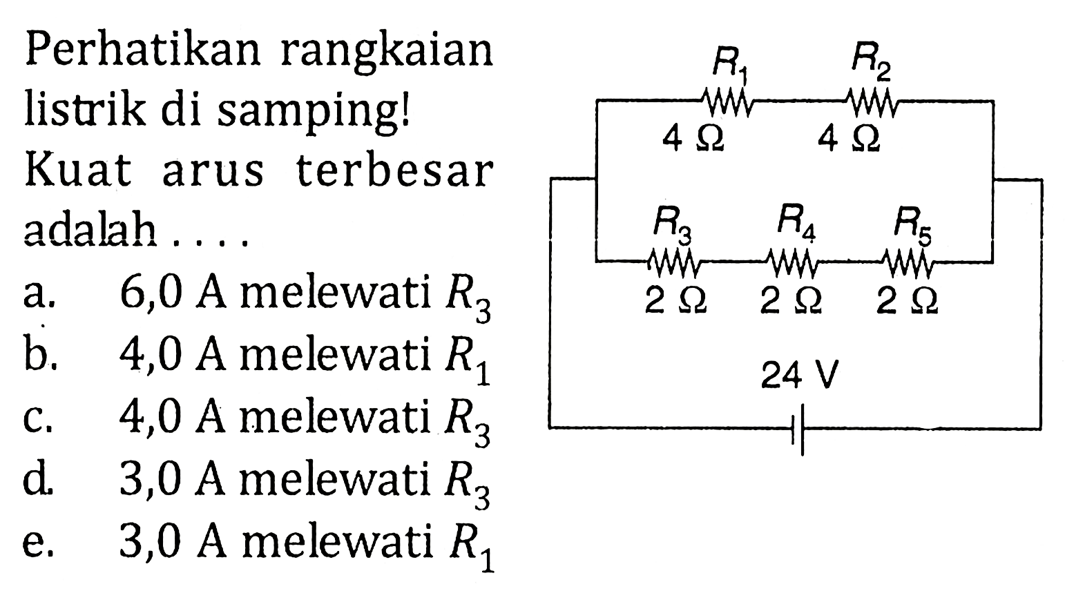 Perhatikan rangkaian listrik di samping! Kuat arus terbesar adalah ... R1 = 4 ohm R2 = 4 ohm R3 = 2 ohm R4 = 2 ohm R5 = 2 ohm 24 V