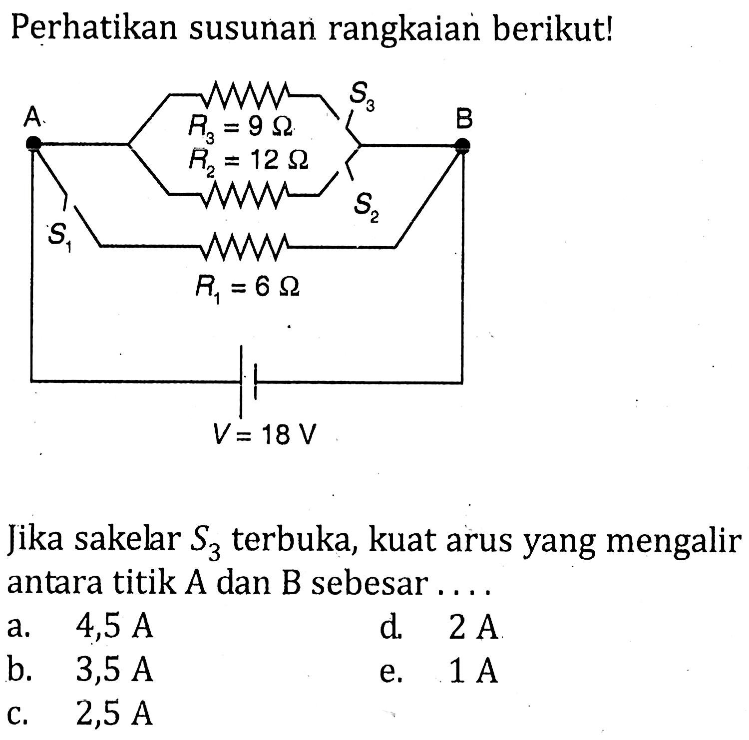 Perhatikan susunan rangkaian berikut! Jika sakelar S3 terbuka, kuat arus yang mengalir antara titik A dan B sebesar....