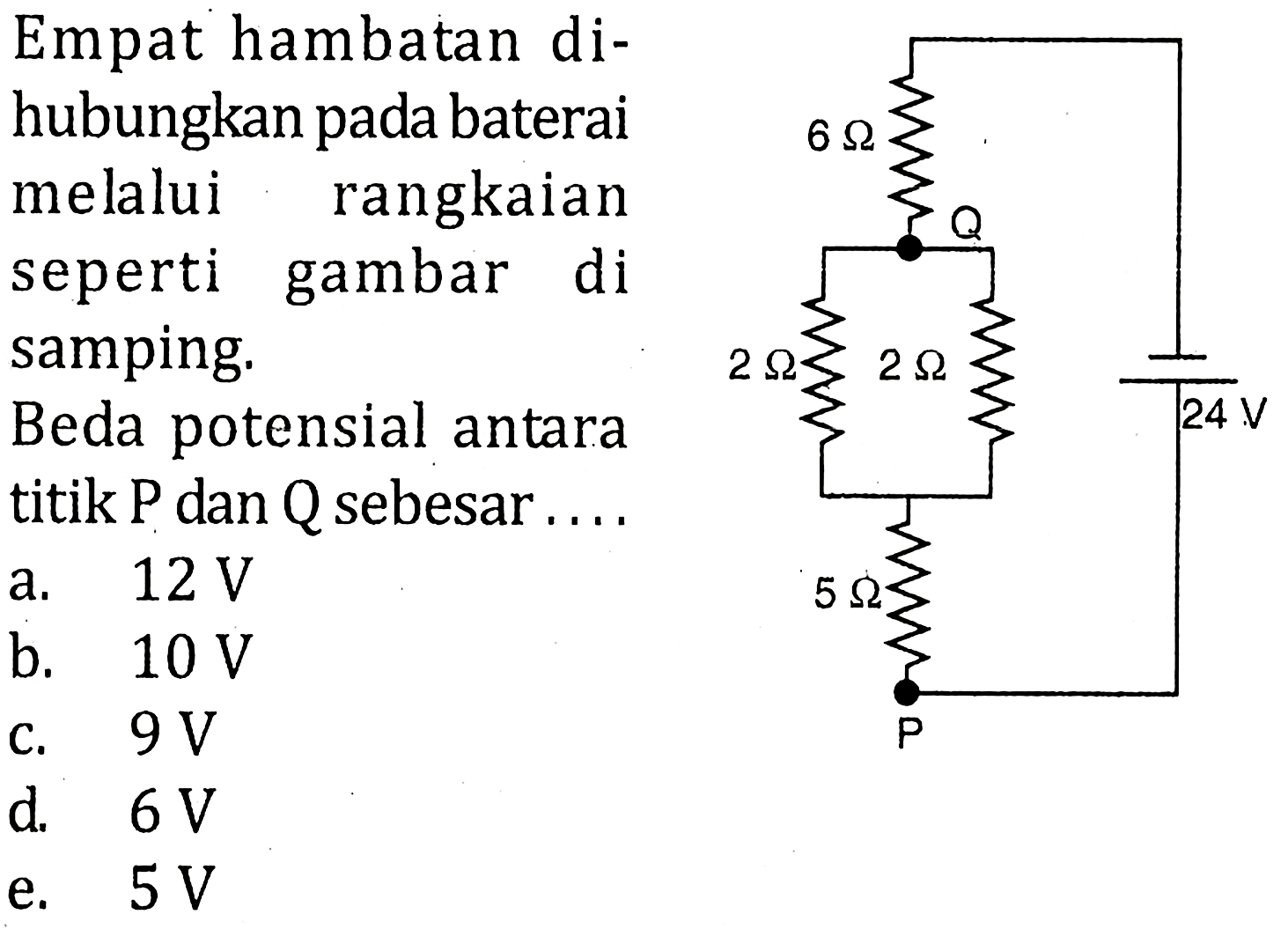 Empat hambatan dihubungkan pada baterai melalui rangkaian seperti gambar di samping. Beda potensial antara titik P dan Q sebesar....