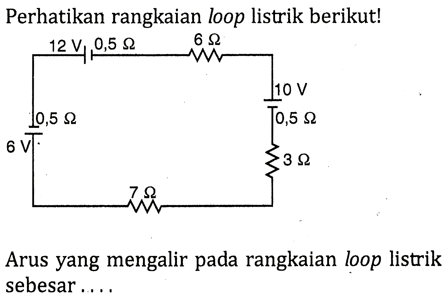 Perhatikan rangkaian loop listrik berikut! Arus yang mengalir pada rangkaian loop listrik sebesar....