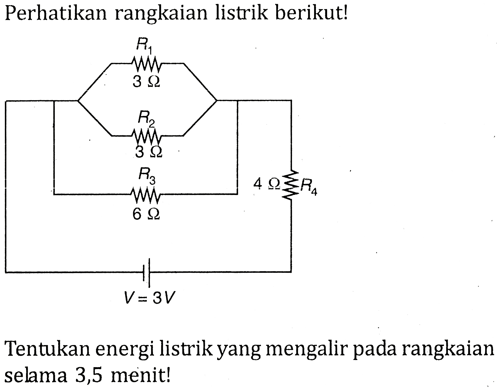 Perhatikan rangkaian listrik berikut! R1 3 ohm R2 3 ohm R3 6 ohm R4 4 ohm V = 3V Tentukan energi listrik yang mengalir pada rangkaian selama 3,5 menit!