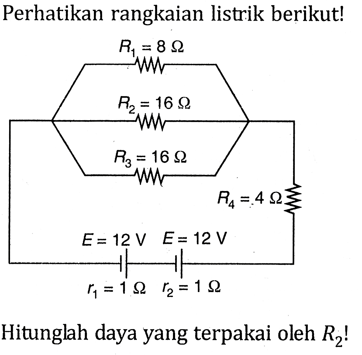 Perhatikan rangkaian listrik berikut! R1 = 8 Ohm R2 = 16 Ohm R3 = 16 Ohm R4 = 4 Ohm E = 12 V E = 12 V r1 = 1 Ohm r2 = 1 Ohm Hitunglah daya yang terpakai oleh R2! 