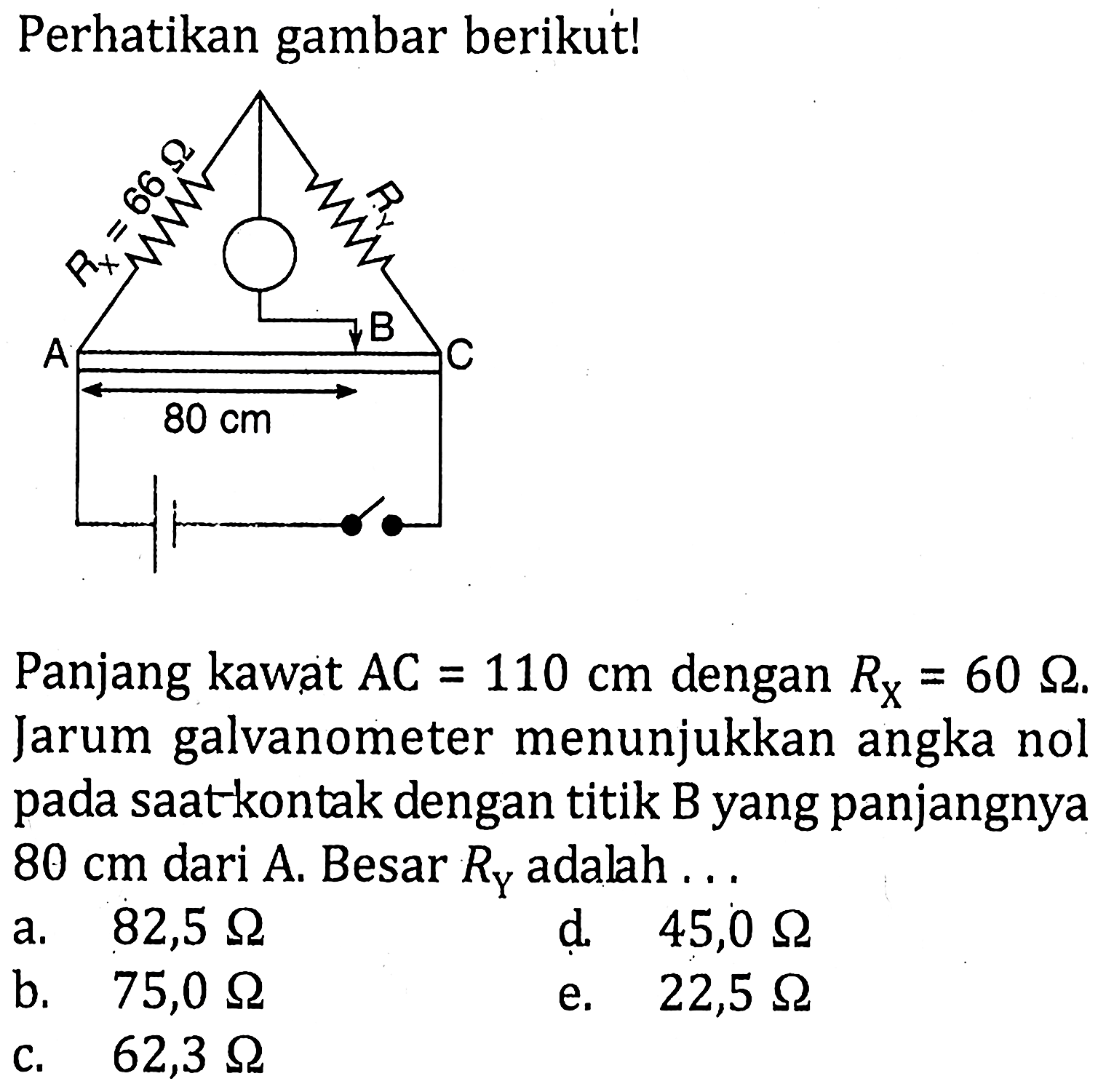 Perhatikan gambar berikut! A Rx=66 ohm B Ry C 80 cm Panjang kawat  AC=110 cm dengan RX=60 ohm. Jarum galvanometer menunjukkan angka nol pada saat kontak dengan titik B yang panjangnya 80 cm dari A. Besar RY adalah ...