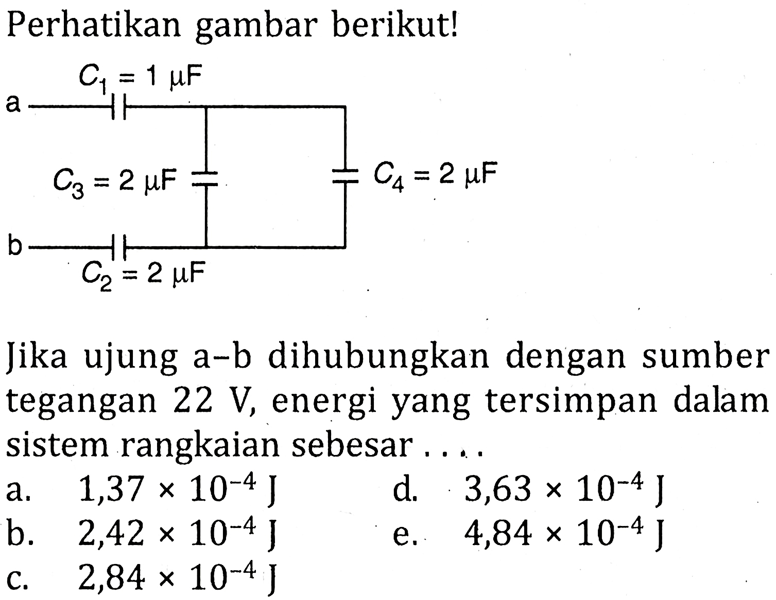 Perhatikan gambar berikut! Jika ujung a-b dihubungkan dengan sumber tegangan 22 V, energi yang tersimpan dalam sistem rangkaian sebesar....