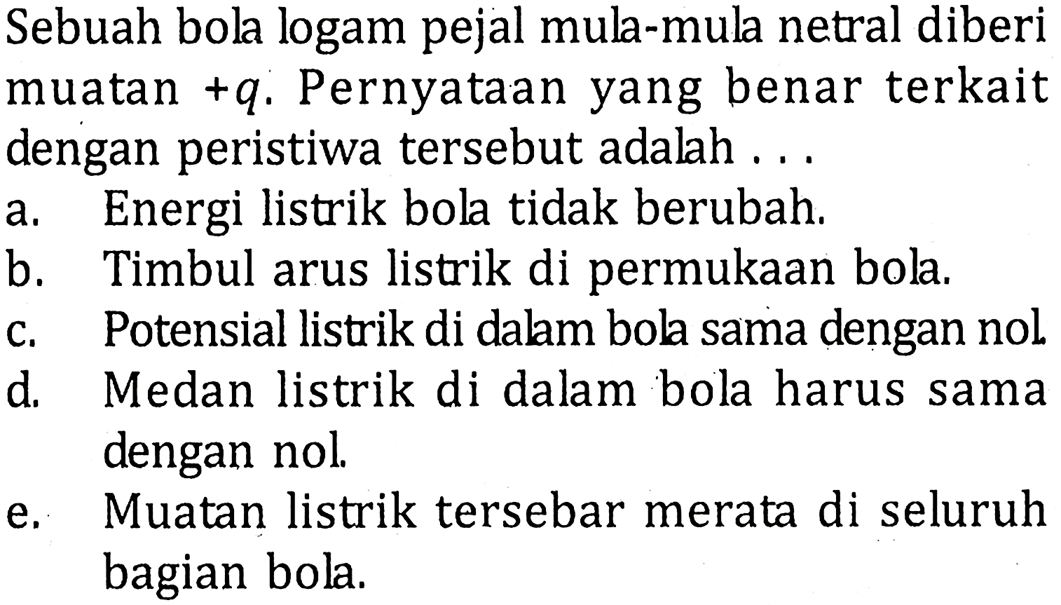 Sebuah bola logam pejal mula-mula netral diberi muatan +q. Pernyataan yang benar terkait dengan peristiwa tersebut adalah ....