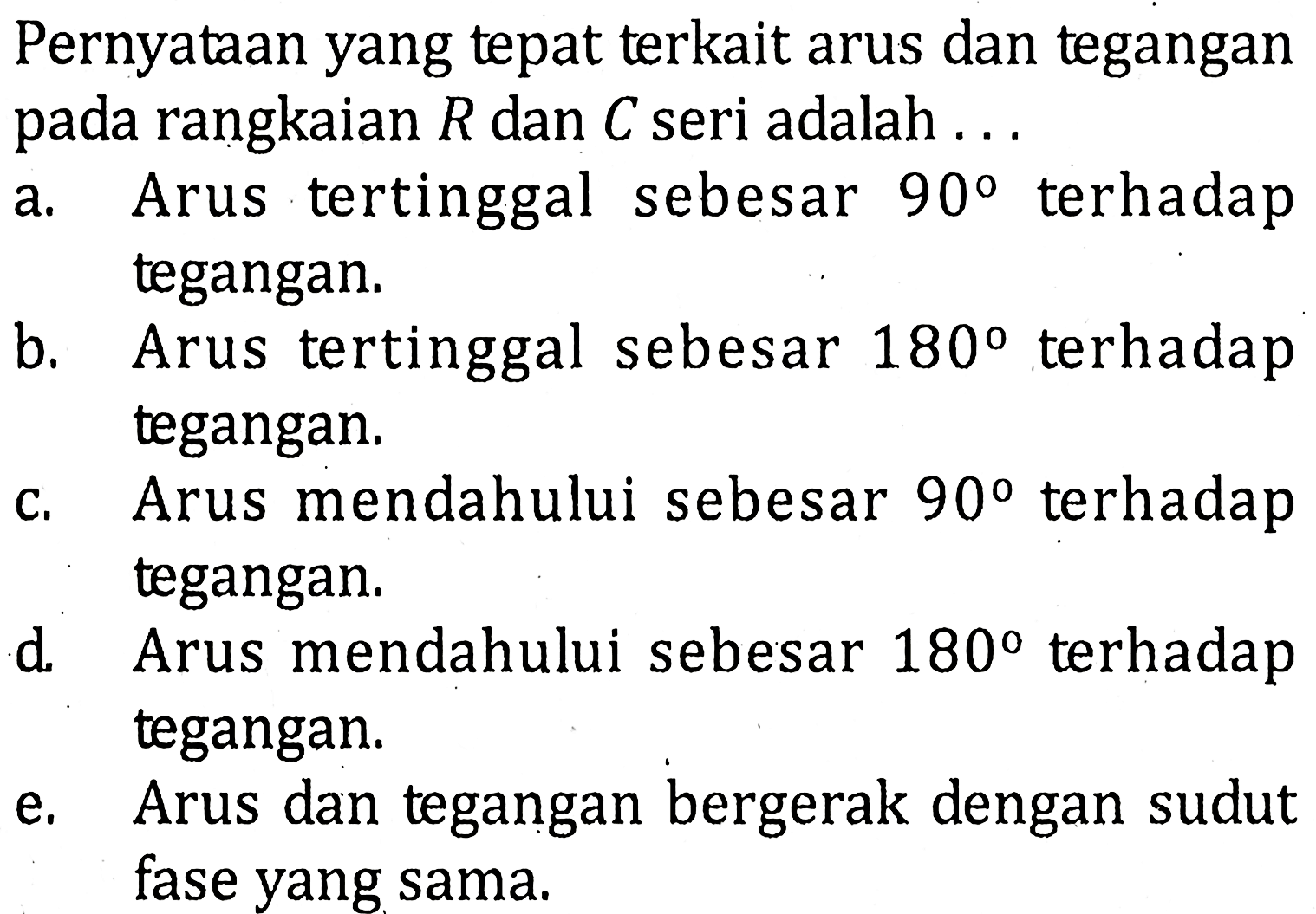 Pernyataan yang tepat terkait arus dan tegangan pada rangkaian R dan C seri adalah ...