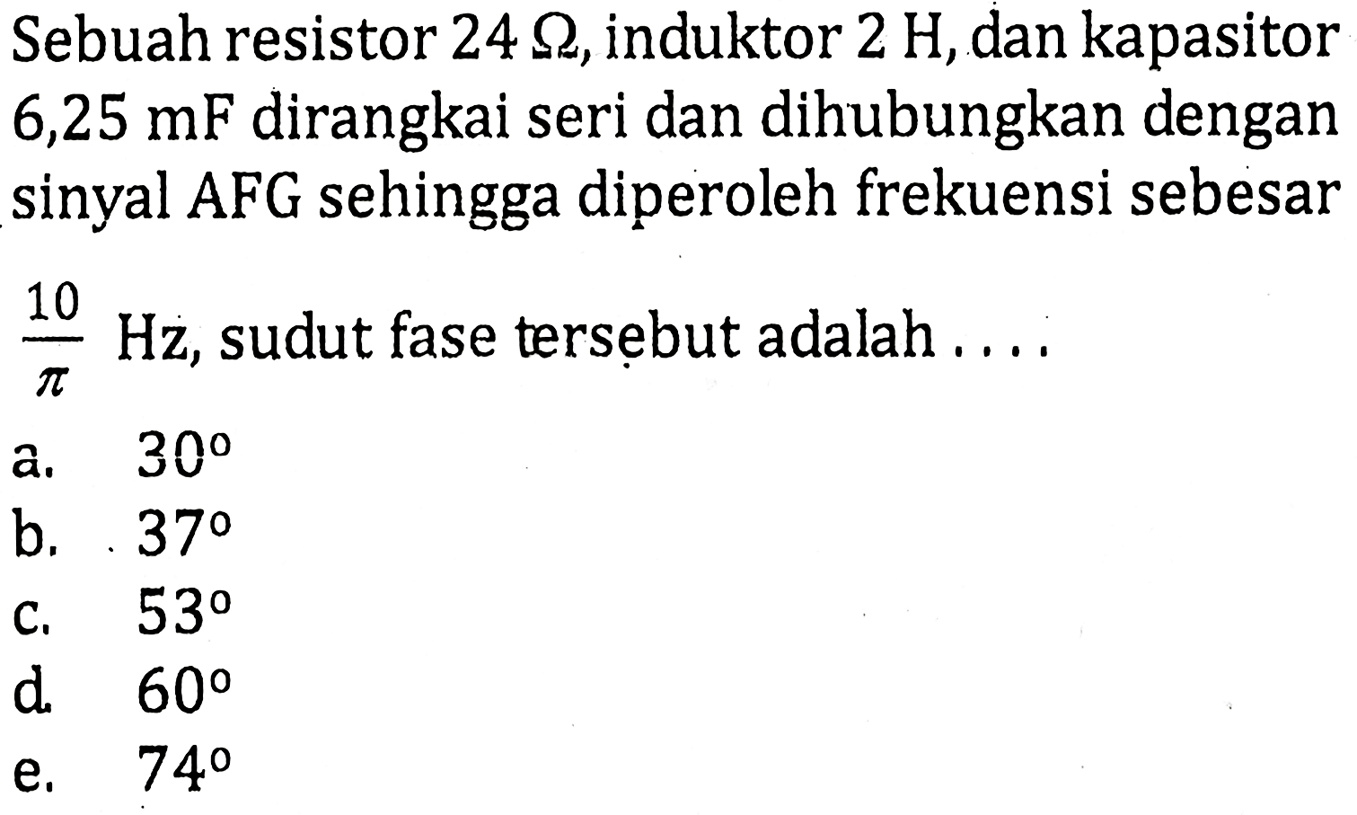 Sebuah resistor 24 ohm, induktor 2 H, dan kapasitor 6,25 mF dirangkai seri dan dihubungkan dengan sinyal AFG sehingga diperoleh frekuensi sebesar 10 Hz / phi, sudut fase tersebut adalah