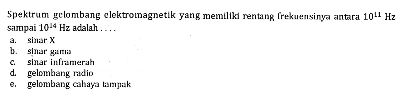 Spektrum gelombang elektromagnetik yang memiliki rentang frekuensinya antara 10^11 Hz sampai 10^14 Hz adalah....