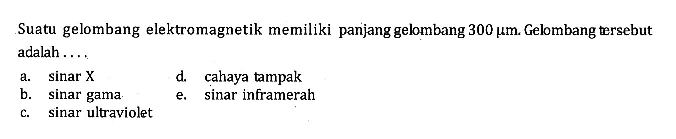 Suatu gelombang elektromagnetik memiliki panjang gelombang 300 mu m. Gelombang tersebut adalah ....