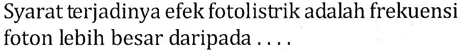 Syarat terjadinya efek fotolistrik adalah frekuensi foton lebih besar daripada ....