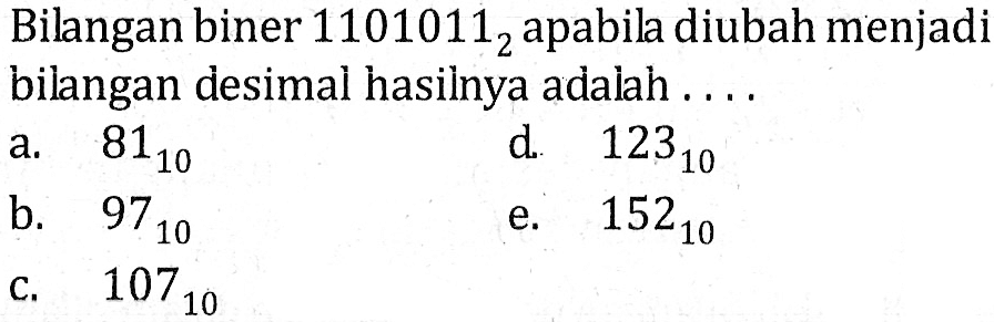 Bilangan biner 1101011(2)  apabila diubah menjadi bilangan desimal hasilnya adalah ....