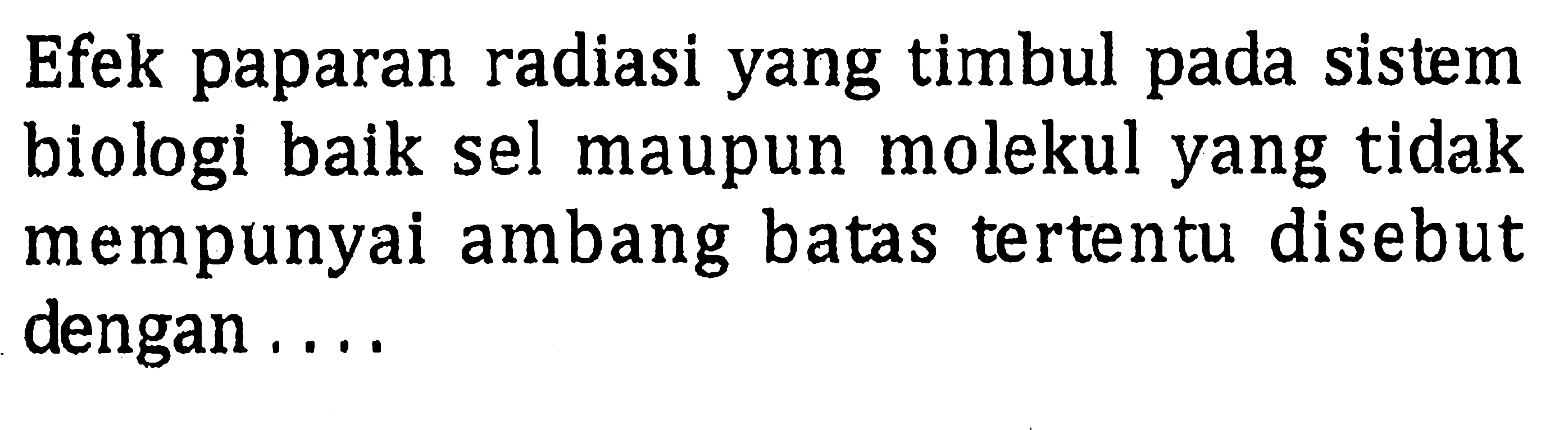 Efek paparan radiasi yang timbul pada sistem biologi baik sel maupun molekul yang tidak mempunyai ambang batas tertentu disebut dengan ....