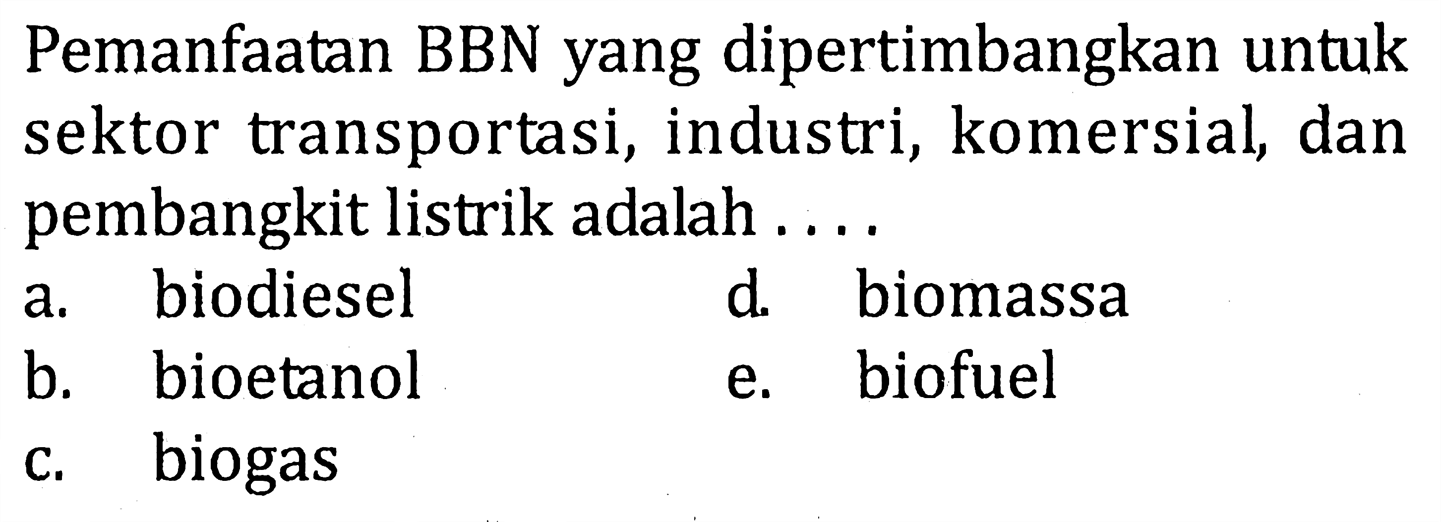 Pemanfaatan BBN yang dipertimbangkan untuk sektor transportasi, industri, komersial, dan pembangkit listrik adalah ....