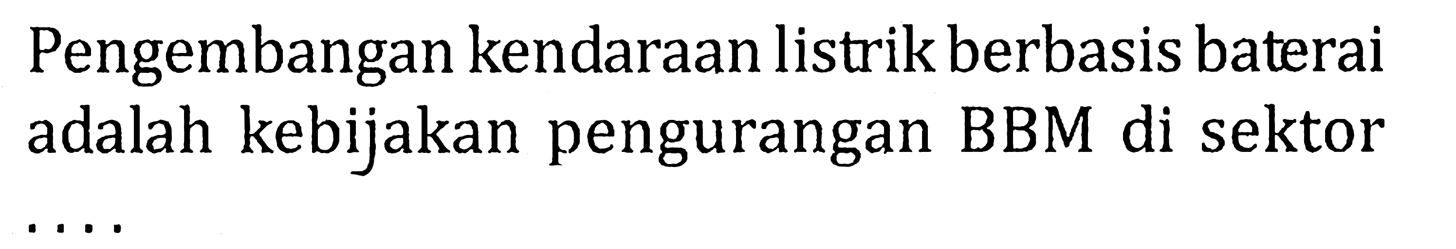 Pengembangan kendaraan listrik berbasis baterai adalah kebijakan pengurangan BBM di sektor .... 