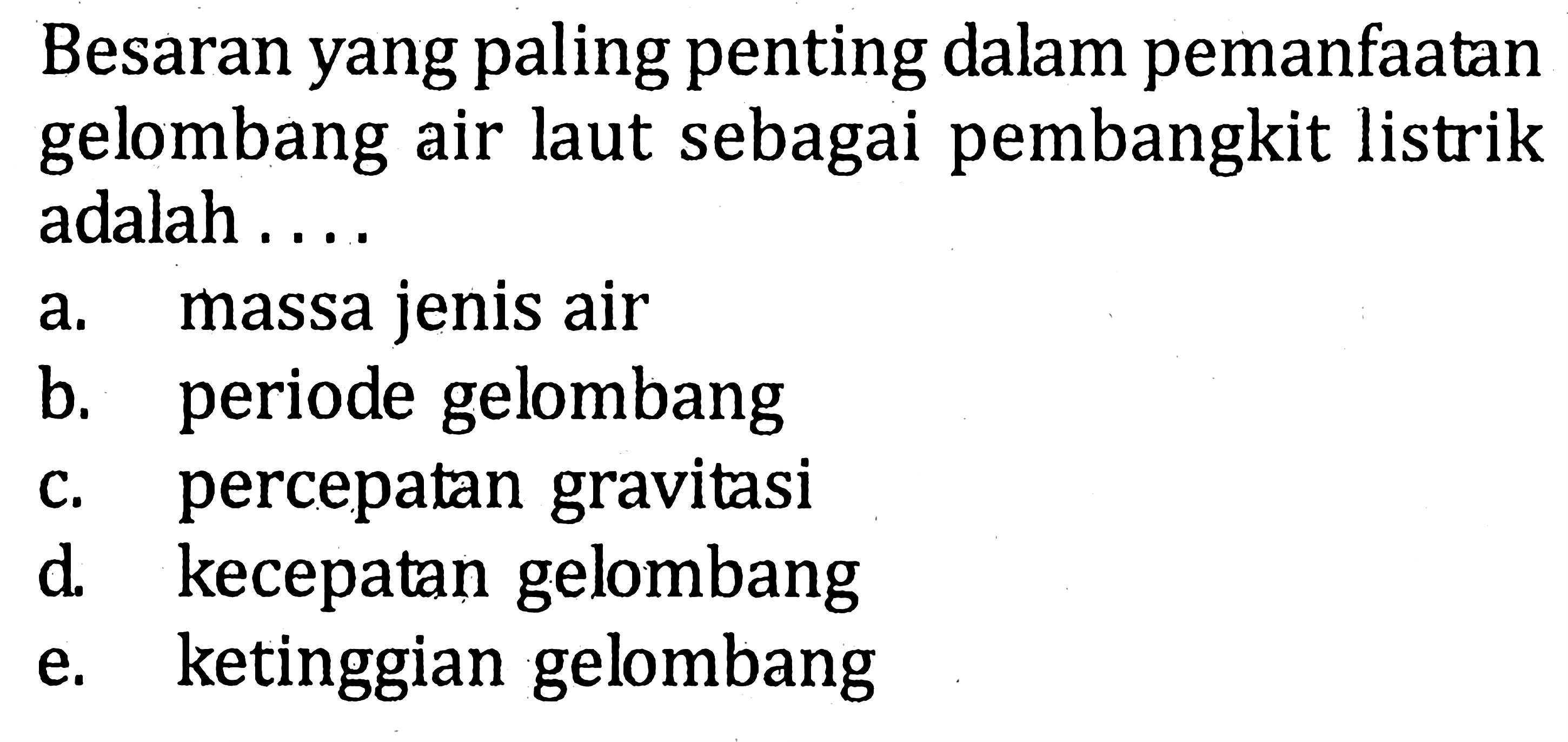 Besaran yang paling penting dalam pemanfaatan gelombang air laut sebagai pembangkit listrik adalah ....