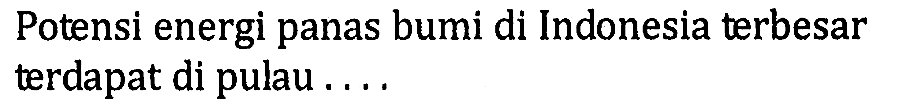 Potensi energi panas bumi di Indonesia terbesar terdapat di pulau ....