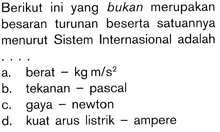 Berikut ini yang bukan merupakan besaran turunan beserta satuannya menurut Sistem Internasional adalah ...