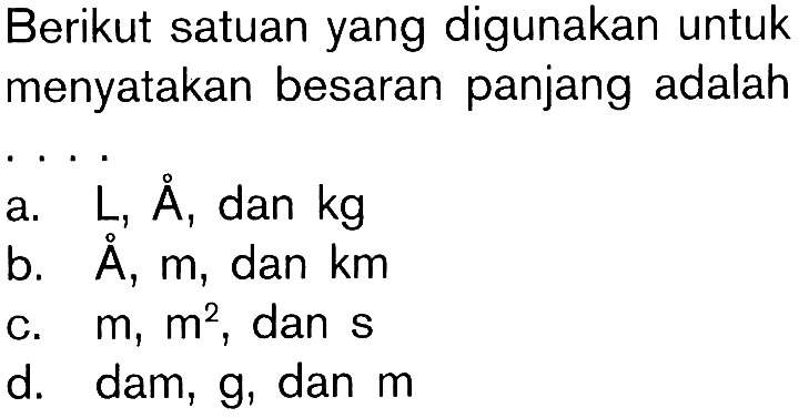 Berikut satuan yang digunakan untuk menyatakan besaran panjang adalah . . . .