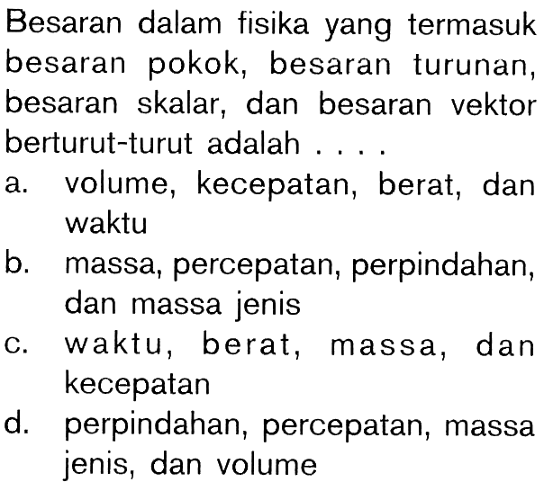 Besaran dalam fisika yang termasuk besaran pokok, besaran turunan, besaran skalar, dan besaran vektor berturut-turut adalah ...