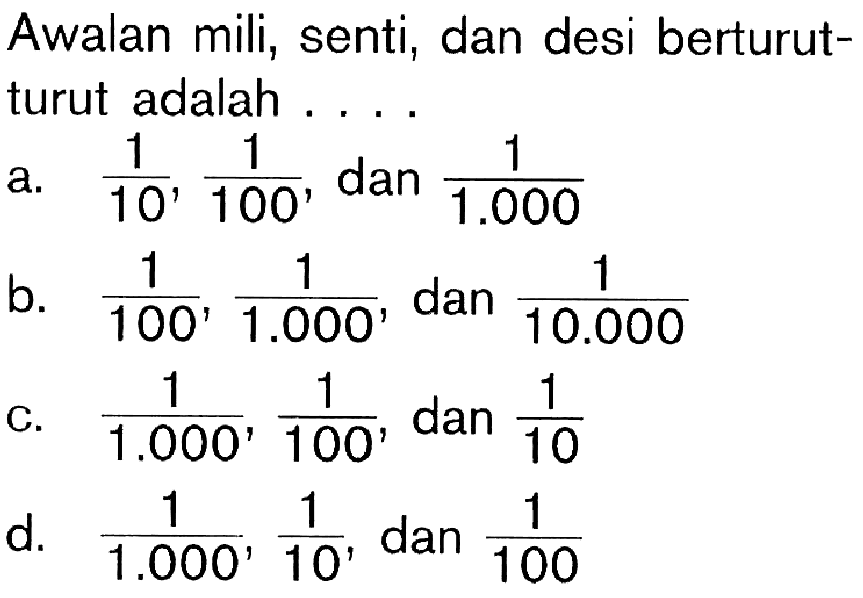 Awalan mili, senti, dan desi berturut-turut adalah ....