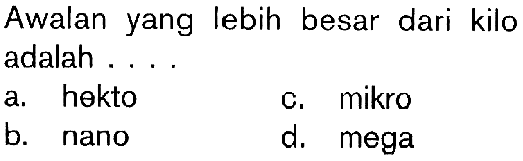 Awalan yang lebih besar dari kilo adalah ....