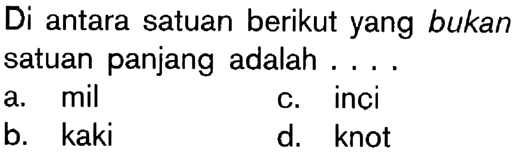 Di antara satuan berikut yang bukan satuan panjang adalah ....