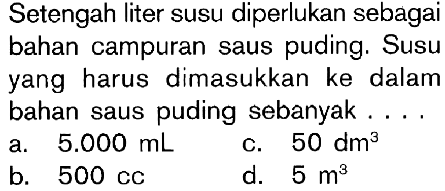 Setengah liter susu diperlukan sebagai bahan campuran saus puding: Susu yang harus dimasukkan ke dalam bahan saus puding sebanyak ....