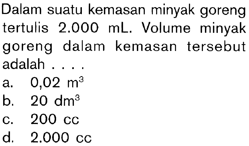 Dalam suatu kemasan minyak goreng tertulis 2.000 mL. Volume minyak goreng dalam kemasan tersebut adalah....