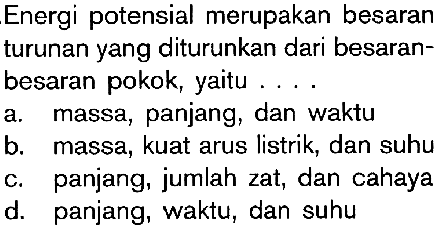 Energi potensial merupakan besaran turunan yang diturunkan dari besaran- besaran pokok, yaitu ....