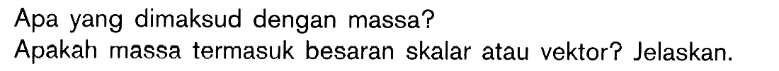 Apa yang dimaksud dengan massa? Apakah massa termasuk besaran skalar atau vektor? Jelaskan.