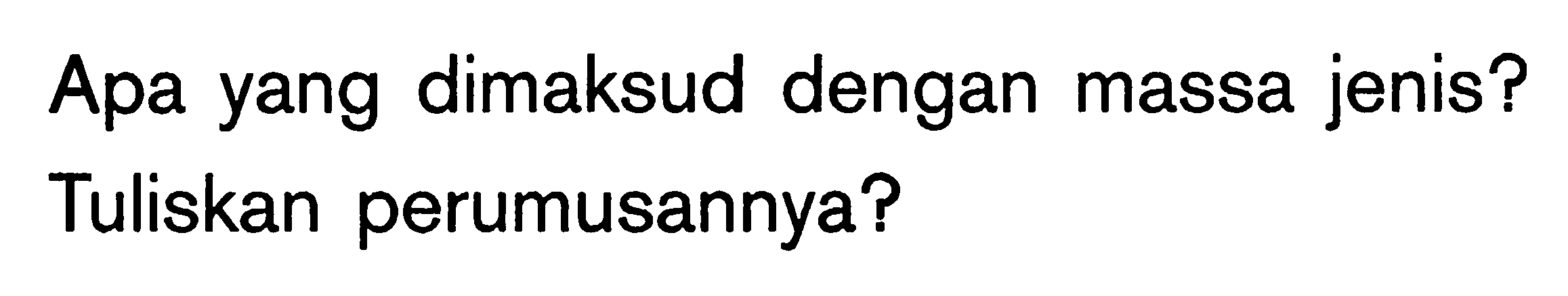 Apa yang dimaksud dengan massa jenis? Tuliskan perumusannya?