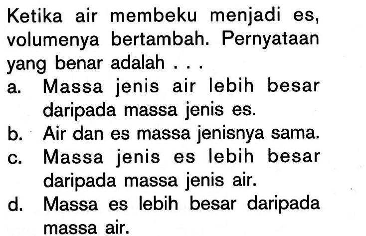 Ketika air membeku menjadi es, volumenya bertambah. Pernyataan yang benar adalah ... 