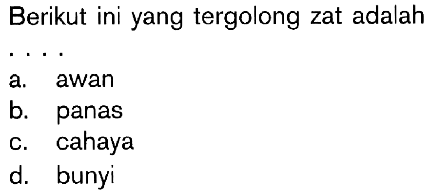 Berikut ini yang tergolong zat adalah . . . .