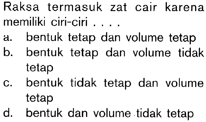 Raksa termasuk zat cair karena memiliki ciri-ciri . . . .