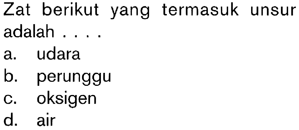 Zat berikut yang termasuk unsur adalah ...