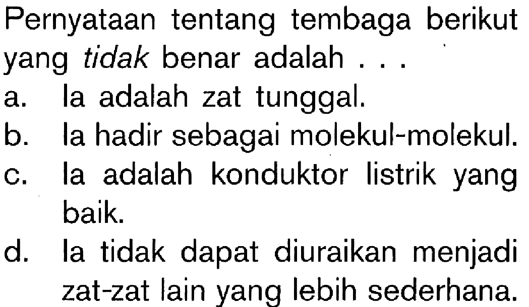 Pernyataan tentang tembaga berikut yang tidak benar adalah . . . .